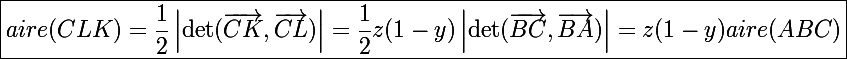 \Large\boxed{aire(CLK)=\frac{1}{2}\left|\det(\vec{CK},\vec{CL})\right|=\frac{1}{2}z(1-y)\left|\det(\vec{BC},\vec{BA})\right|=z(1-y)aire(ABC)}